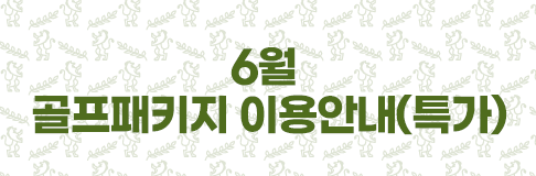 6월 골프패키지 이용안내(특가)
